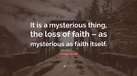 George Orwell Quote: “It is a mysterious thing, the loss of faith – as ...
