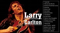 THE BEST OF LARRY CARLTON - TOP LARRY CARLTON SONGS - LARRY CARLTON ...