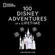 100 Disney Adventures of a Lifetime: Magical Experiences from Around ...