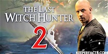 Last Witch Hunter 2: Release Date | Cast | Story |Updates! | Keeper Facts