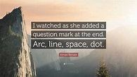Aimee Bender Quote: “I watched as she added a question mark at the end ...
