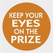 Keep Your Eyes on the Prize motivational slogan Classic Round Sticker ...