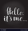 Hello its me hand drawn typography poster Vector Image