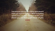 Bryant McGill Quote: “Just because your world is falling apart doesn’t ...