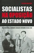 SOCIALISTAS NA OPOSIÇÃO AO ESTADO NOVO – Livraria Santiago