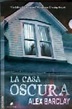 LA CASA OSCURA | ALEX BARCLAY | Casa del Libro