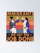 "Immigrants We Get The Job Done Retro Vintage" Poster for Sale by ...