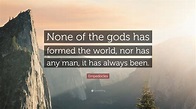 Empedocles Quote: “None of the gods has formed the world, nor has any ...