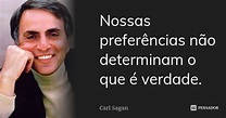 Nossas preferências não determinam o... Carl Sagan - Pensador