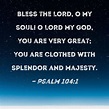 Psalm 104:1 Bless the LORD, O my soul. O LORD my God, You are very ...
