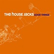 Good Things - Album by The House Jacks | Spotify