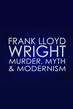 Frank Lloyd Wright: Murder, Myth & Modernism (TV Movie 2005) - IMDb