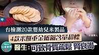 【食用安全】台4款嬰兒米餅重金屬鎘含量超標 醫生：可致骨質疏鬆腎衰竭 - 香港經濟日報 - TOPick - 親子 - 兒童健康 - D201217