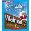 Sam Walton: The Man Who Invented Walmart (a True Book: Great American ...