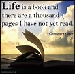 Life is a book and there are a thousand pages I have not yet read ...