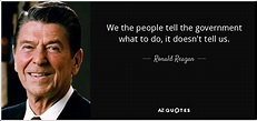 Ronald Reagan quote: We the people tell the government what to do, it...