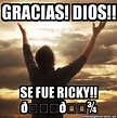 Meme Personalizado - Gracias! Dios!! Se fue Ricky!! ðŸ™ ðŸ ¾ - 30825226