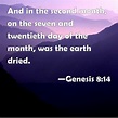 Genesis 8:14 And in the second month, on the seven and twentieth day of ...