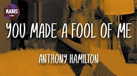 Anthony Hamilton - You Made A Fool Of Me (Lyrics) - YouTube