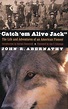 Catch 'em Alive Jack: The Life and Adventures of an American Pioneer ...