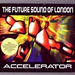 Accelerator Deluxe, The Future Sound Of London - Qobuz