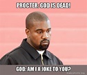 Procter: GOD IS DEAD! God: Am i a joke to you? - Kanye West | Make a Meme