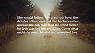 James Joyce Quote: “She would follow, her dream of love, the dictates ...