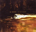 M. Ward – To Go Home (2007, CD) - Discogs
