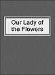 Our Lady of the Flowers by Jean Genet · OverDrive: ebooks, audiobooks ...