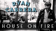 Ryan Cabrera - House On Fire (Audio) - YouTube
