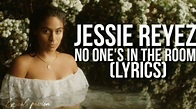 Jessie Reyez - NO ONE'S IN THE ROOM (lyrics) - YouTube