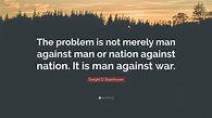 Dwight D. Eisenhower Quote: “The problem is not merely man against man ...