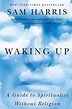 Waking Up: A Guide to Spirituality Without Religion by Sam Harris ...