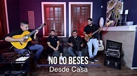 NO LO BESES - Desde CASA - YouTube