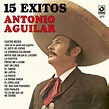 15 Éxitos - Album by Antonio Aguilar | Spotify