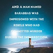 Mark 15:7 And a man named Barabbas was imprisoned with the rebels who ...