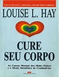 LIVRO PDF CURE SEU CORPO LOUISE HAY - Naturezen