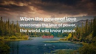 Jimi Hendrix Quote: “When the power of love overcomes the love of power ...