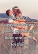 True love is knowing a person's faults, and loving them even more for ...