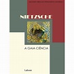 A Gaia Ciência - A Gaia Ciência - Friedrich Nietzsche - Lafonte