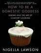 How to Be a Domestic Goddess: Baking and the Art of Comfort Cooking by ...