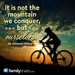It is not the mountain we conquer, but ourselves. - Sir Edmund Hillary ...