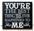 You're the best thing that ever happened to me wood sign