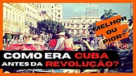COMO ERA CUBA ANTES DA REVOLUÇÃO? - YouTube