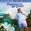 DJ Khaled, Lil Baby & Future – SUPPOSED TO BE LOVED Lyrics | Genius Lyrics