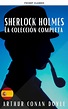 Sherlock Holmes: La Colección Completa by Arthur Conan Doyle | Goodreads