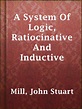 A System Of Logic, Ratiocinative And Inductive by John Stuart Mill ...