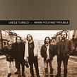 Uncle Tupelo: When You Find Trouble