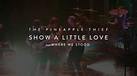 The Pineapple Thief - Show a Little Love (from the Where We Stood ...