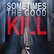 Sometimes the Good Kill (2017) - Rotten Tomatoes
